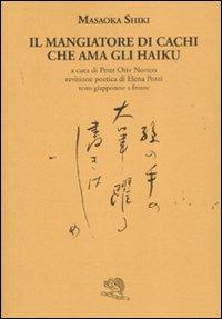 Il mangiatore di cachi che ama gli haiku. Testo giapponese a fronte - Masaoka Shiki - Libro La Vita Felice 2011, Labirinti | Libraccio.it