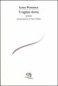 Il ragazzo donna - Luisa Pianzola - Libro La Vita Felice 2012, Le voci italiane | Libraccio.it