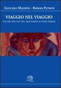 Viaggio nel viaggio (anche per chi nel frattempo si fosse perso) - Giancarlo Majorino, Barbara Pietroni - Libro La Vita Felice 2012, Sguardi | Libraccio.it