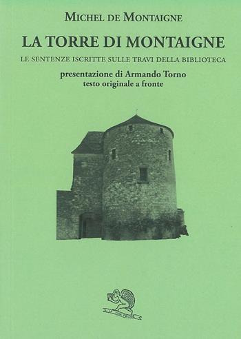 La torre di Montaigne. Le sentenze iscritte sulle travi della biblioteca. Testo originale a fronte - Michel de Montaigne - Libro La Vita Felice 2012, Il piacere di leggere | Libraccio.it