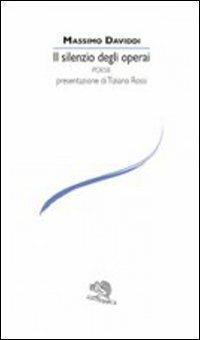 Il silenzio degli operai - Massimo Daviddi - Libro La Vita Felice 2012, Le voci italiane | Libraccio.it