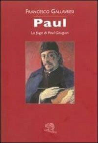 Paul. La fuga di Paul Gauguin - Francesco Gallavresi - Libro La Vita Felice 2012, Contemporanea | Libraccio.it