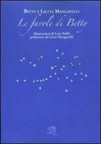 Le favole di Betty - Betty Manganelli, Lie Manganelli - Libro La Vita Felice 2013 | Libraccio.it
