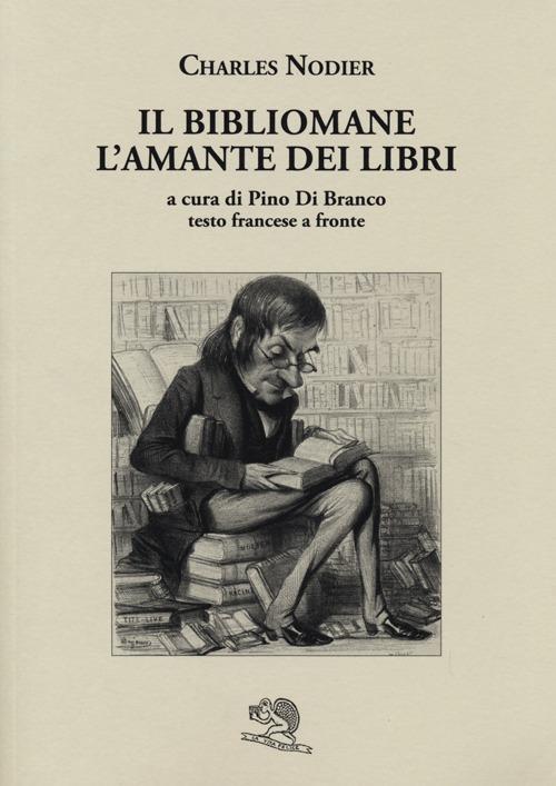 Il bibliomane. L'amante dei libri. Testo francese a fronte - Charles Nodier  - Libro La Vita Felice