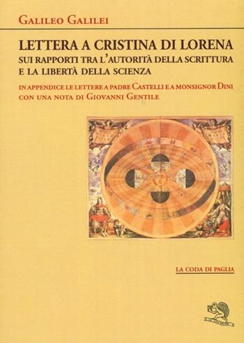 Lettera a Cristina di Lorena. Sui rapporti tra l'autorità della scrittura e la libertà della scienza - Galileo Galilei - Libro La Vita Felice 2013, La coda di paglia | Libraccio.it