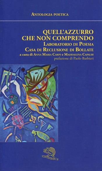 Quell'azzurro che non comprendo. Antologia poetica  - Libro La Vita Felice 2013, Agape | Libraccio.it