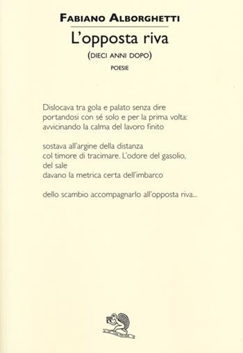 L' opposta riva (dieci anni dopo) - Fabiano Alborghetti - Libro La Vita Felice 2013, Colloqui di poesia | Libraccio.it