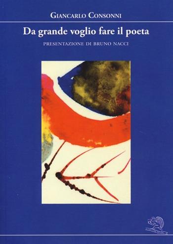 Da grande voglio fare il poeta - Giancarlo Consonni - Libro La Vita Felice 2013, I libri dell'alfabeto | Libraccio.it