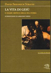 La vita di Gesù o esame critico della sua storia - David F. Strauss - Libro La Vita Felice 2014, La coda di paglia | Libraccio.it