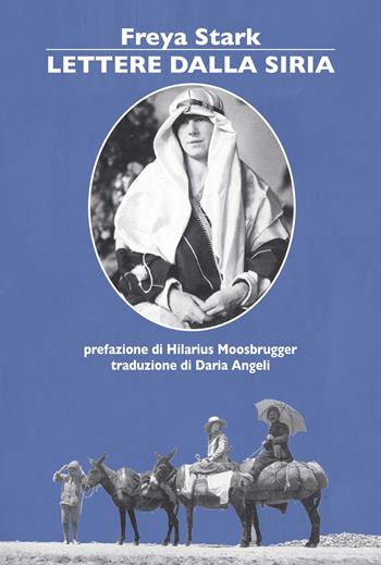 Lettere dalla Siria - Freya Stark - Libro La Vita Felice 2014, I libri di Fata Morgana | Libraccio.it