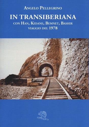 In Transiberiana. Con Han, Kidane, Bemnet, Bashir viaggio del 1978 - Angelo Pellegrino - Libro La Vita Felice 2013, Varia | Libraccio.it
