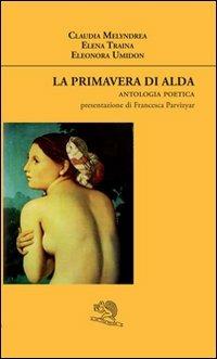 La primavera di Alda. Antologia poetica - Claudia Melyndrea, Elena Traina, Eleonora Umidon - Libro La Vita Felice 2014, Agape | Libraccio.it