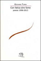 Con fatica dire fame. Poesie 1998-2013