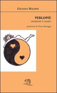 Perlopiù. Aforismi e haiku - Giuliana Maldini - Libro La Vita Felice 2014, Agape | Libraccio.it