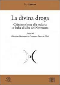 La divina droga. Chinino e lotta alla malaria in Italia all'alba del Novecento - Giustino Fortunato, Francesco S. Nitti - Libro La Vita Felice 2015, Fronteretro | Libraccio.it
