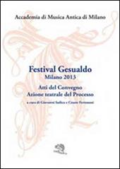 Festival Gesualdo Milano 2013. Atti del Convegno. Azione teatrale del processo