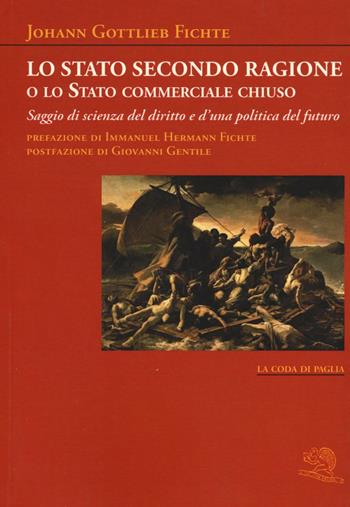 Lo stato secondo ragione o lo stato commerciale chiuso. Saggio di scienza del diritto e d'una politica del futuro - J. Gottlieb Fichte - Libro La Vita Felice 2016, La coda di paglia | Libraccio.it