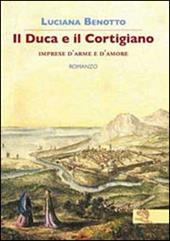 Il duca e il cortigiano. Imprese d'arme e d'amore