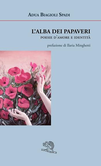 L'alba dei papaveri. Poesie d'amore e identità - Adua Biagioli Spadi - Libro La Vita Felice 2015, Agape | Libraccio.it