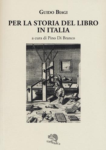 Per la storia del libro in Italia - Guido Biagi - Libro La Vita Felice 2015, Liberilibri | Libraccio.it