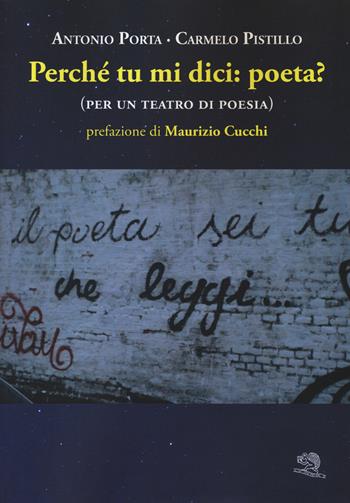 Perché tu mi dici: poeta? (per un teatro di poesia) - Antonio Porta, Carmelo Pistillo - Libro La Vita Felice 2015 | Libraccio.it