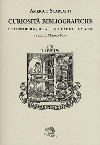 Curiosità bibliografiche. Della bibliofilia, della bibliolitia e altre malattie - Americo Scarlatti - Libro La Vita Felice 2016, Liberilibri | Libraccio.it