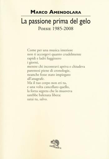 La passione prima del gelo. Poesie 1985-2008 - Marco Amendolara - Libro La Vita Felice 2016, Colloqui di poesia | Libraccio.it
