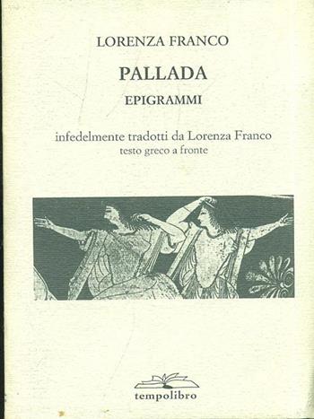 Pallada. Epigrammi, infedelmente tradotti da Lorenza Franco - Lorenza Franco - Libro La Vita Felice 1996, Contemporanea | Libraccio.it