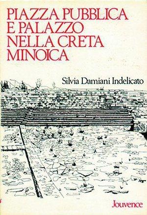 Piazza pubblica e palazzo nella Creta minoica - Silvia Damiani Indelicato - Libro Editoriale Jouvence 2002, Storia | Libraccio.it
