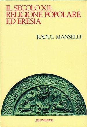 Il secolo XII. Religione popolare ed eresia - Raoul Manselli - Libro Editoriale Jouvence 2002, Storia | Libraccio.it