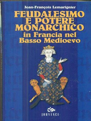 Feudalesimo e potere monarchico in Francia nel basso Medioevo - J. -Francois Lemarignier - Libro Editoriale Jouvence 1995, Guide | Libraccio.it
