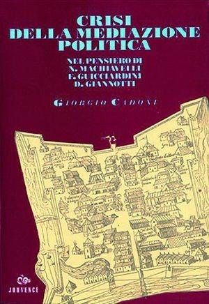 Crisi della mediazione politica e conflitti sociali. N. Machiavelli, F. Guicciardini e D. Giannotti di fronte al tramonto della «Florentina libertas» - Giorgio Cadoni - Libro Editoriale Jouvence 2002, Storia | Libraccio.it