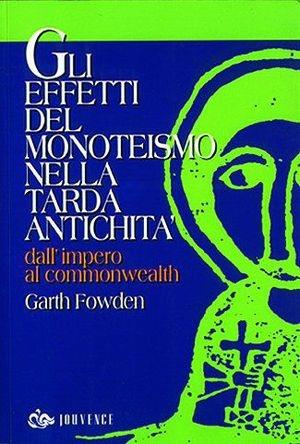 Gli effetti del monoteismo nella tarda antichità. Dall'impero al Commonwealth - Garth Fowden - Libro Editoriale Jouvence 2002, Storia | Libraccio.it
