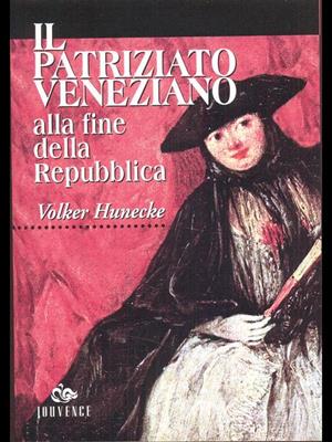 Il patriziato veneziano alla fine della Repubblica (1646-1797). Demografia, famiglia, ménage - Volker Hunecke - Libro Editoriale Jouvence 2002, Storia | Libraccio.it