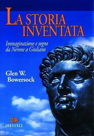 La storia inventata. Immaginazione e sogno da Nerone a Giuliano - Glen W. Bawersock - Libro Editoriale Jouvence 2002, Storia | Libraccio.it