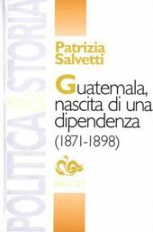 Guatemala, nascita di una dipendenza (1871-1898)