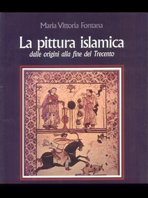 La pittura islamica dalle origini alla fine del Trecento - Maria Vittoria Fontana - Libro Editoriale Jouvence 2002 | Libraccio.it