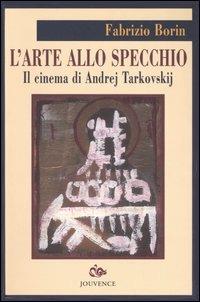L'arte allo specchio. Il cinema di Andrej Tarkovskij - Fabrizio Borin - Libro Editoriale Jouvence 2004, Saggi | Libraccio.it
