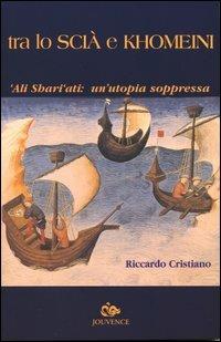 Tra lo Scià e Khomeini. 'Ali Shari'ati: un'utopia soppressa - Riccardo Cristiano - Libro Editoriale Jouvence 2005 | Libraccio.it