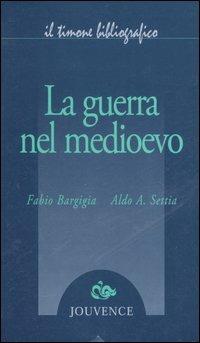 La guerra nel Medioevo - Fabio Bargigia, Aldo A. Settia - Libro Editoriale Jouvence 2005, Il timone bibliografico | Libraccio.it