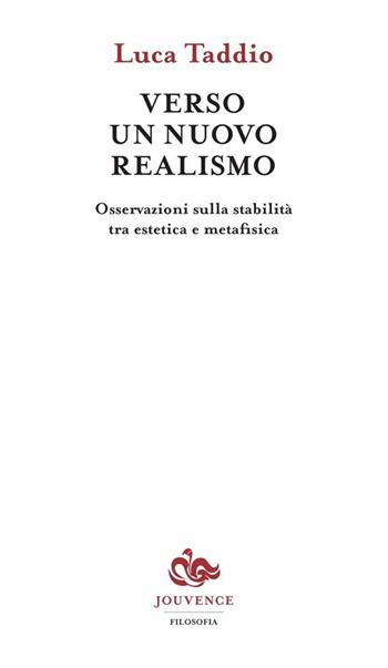Verso un nuovo realismo. Osservazioni sulla stabilità tra estetica e metafisica - Luca Taddio - Libro Editoriale Jouvence 2013, Filosofia | Libraccio.it