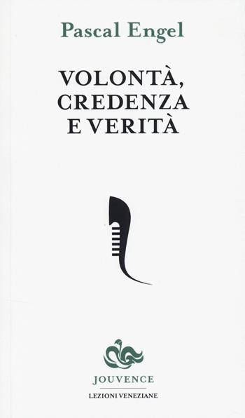 Volontà, credenza e verità - Pascal Engel - Libro Editoriale Jouvence 2014, Lezioni veneziane di filosofia | Libraccio.it