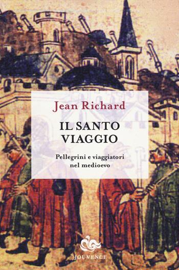 Il santo viaggio. Pellegrini e viaggiatori nel Medioevo - Jean Richard - Libro Editoriale Jouvence 2014 | Libraccio.it