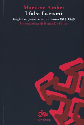 I falsi fascismi. Ungheria, Jugoslavia, Romania 1919-1945 - Mariano Ambri - Libro Editoriale Jouvence 2015, Storia | Libraccio.it