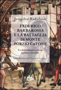 Federico Barbarossa e la battaglia di Monte Porzio Catone. Lo straordinario piano militare del 1167 - Jennifer Radulovic - Libro Editoriale Jouvence 2014, Historica | Libraccio.it