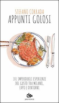 Appunti golosi. 101 imperdibili esperienze del gusto tra Milano, Expo e dintorni - Stefano Corrada - Libro Editoriale Jouvence 2014 | Libraccio.it