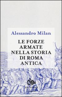 Le forze armate nella storia di Roma antica - Alessandro Milan - Libro Editoriale Jouvence 2014, Antiquitas. Saggi | Libraccio.it
