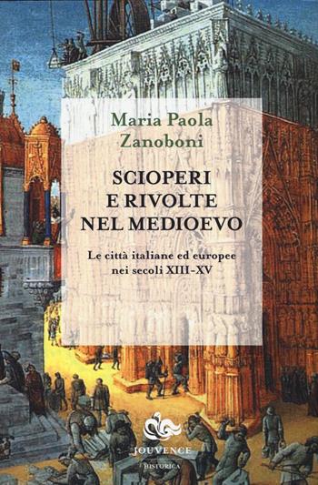 Scioperi e rivolte nel Medioevo. Le città italiane ed europee nei secoli XIII-XV - Maria Paola Zanoboni - Libro Editoriale Jouvence 2015, Historica | Libraccio.it