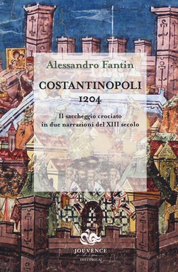 Costantinopoli 1204. Il saccheggio crociato in due narrazioni del XIII secolo - Alessandro Fantin - Libro Editoriale Jouvence 2015, Historica | Libraccio.it