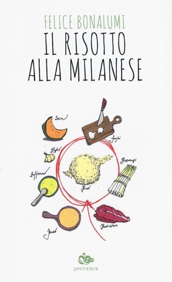 Il risotto alla milanese. La leggenda, la storia, le ricette - Felice Bonalumi - Libro Editoriale Jouvence 2015 | Libraccio.it